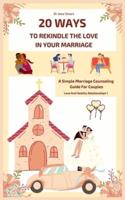 20 Ways To Rekindle The Love In Your Marriage: A simple marriage counseling guide for couples