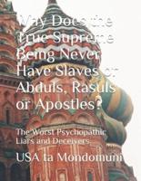 Why Does the True Supreme Being Never Have Slaves or Abduls, Rasuls or Apostles? : The Worst Psychopathic Liars and Deceivers