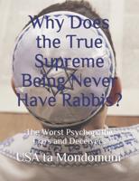 Why Does the True Supreme Being Never Have Rabbis? : :The Worst Psychopathic Liars and Deceivers