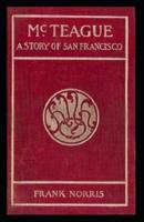 McTeague: A Story of San Francisco: Frank Norris (Classics, Literature) [Annotated]