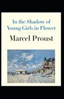 In the Shadow of Young Girls in Flower: Marcel Proust (Literature, Classics) [Annotated]