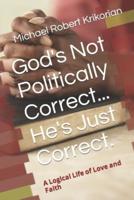 God's Not Politically Correct... He's Just Correct.