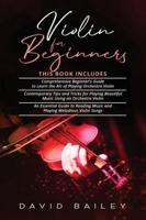 Violin for Beginners: 3 in 1- Beginner's Guide+ Contemporary Tips and Tricks+ An Essential Guide to Reading Music and Playing Melodious Violin Songs