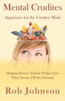 Mental Crudites: Appetizers for the Creative Mind: Helping Science Fiction Writers Get Their Stories Off the Ground