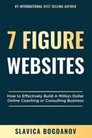 7 Figure Websites: How to Effectively Build A Million Dollar Online Coaching Or Consulting Business
