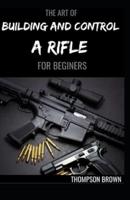 The Art of Building and Control a Rifle for Beginers