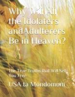 Why Will All the Idolaters and Adulterers Be in Heaven?: : The True Truths that Will Set You Free
