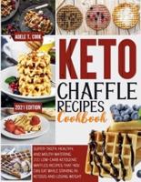 Keto Chaffle Recipes Cookbook 2021: Super-Tasty, Healthy And Mouth Watering 200+ Low-Carb Waffles That You Can Eat While Staying In Ketosis And Losing Weight