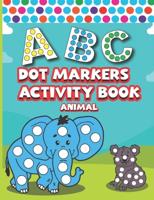 Dot Markers Activity Book ABC Animals: Easy Guided BIG DOTS   ABC Alphabet   Dot Coloring Book For Toddlers   Preschool Kindergarten Activities   Learn Letters   Animals Gifts for Toddlers