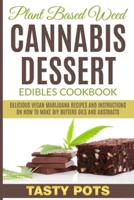 Plant Based Weed Cannabis Dessert Edibles Cookbook: Delicious Vegan Marijuana Recipes and Instructions on How To Make DIY Butters Oils and Abstracts