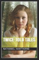Twice Told Tales (Collection Of 36 Short Stories): Nathaniel Hawthorne (Classics, Literature) [Annotated]