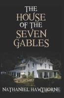 The House of the Seven Gables: Nathaniel Hawthorne (Literature, Classics) [Annotated]