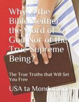 Why Is the Bible Neither the Word of God Nor of the True Supreme Being?: The True Truths that Will Set You Free