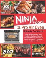 Ninja Foodi XL Pro Air Oven Ultimate Cookbook 2021:  1001 Easy & Tasty Roast, Broil, Bake, Dehydrate, Reheat, Pizza and Air Fry Recipes To Feed Your Family   Beginners and Advanced Users