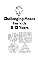 Challenging Mazes For Kids : 8-12 Years   Fun and Challenging Mazes for Kids   Activity Book (Maze Books for Kids 2021)