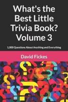 What's the Best Little Trivia Book? Volume 3: 1,000 Questions About Anything and Everything