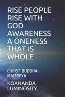 Rise People Rise With God Awareness a Oneness That Is Whole