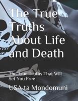 The True Truths About Life and Death: The True Truths that Will Set You Free