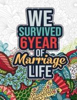 We Survived 6 Year of Marriage Life: Positive Affirmations 6 Years Marriage Life Coloring Book - Sixth Wedding Anniversary Gifts for Him and Her, Funny 6 Years Anniversary Gift for Couple