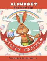 Alphabet with Easter Eggs Coloring Book for Kids Age 1-5 Happy Easter: Big Sweet & Cute Educational Pictures with Bunny & Eggs for Preschoolers