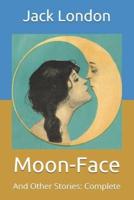 Moon-Face: And Other Stories: Complete