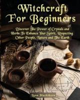 Witchcraft For Beginners: Discover The Power of Crystals and Herbs To Enhance Your Spirit, Respecting Other People, Nature and The Earth