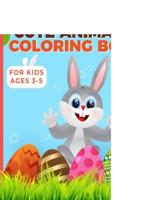 Easter Cute Animals Coloring Book For Kids Ages 3-5: Happy Easter Coloring Activity Book For Pre School & Kindergarteners Toddlers  Easy Funny Illustration of Rabbit Eggs Chicks Bunnies & More Prefect For Easter Gift
