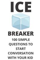 Ice Breaker 100 Simple Questions to Start Conversation With Your Kid: Get to Know Each Other Even Better!