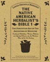 The Native American Herbalist's Bible 1 - The Forgotten Art of The Ancestors of Medicine