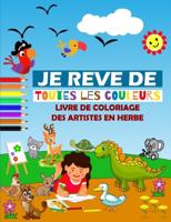 Je rêve de toutes les couleurs : Livre de coloriage des artistes en herbe