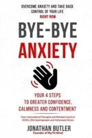 Bye-Bye Anxiety: Your 4 Steps to Greater Confidence,  Calmness and Contentment