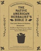 The Native American Herbalist's Bible 3 - The Lost Book of Herbal Remedies