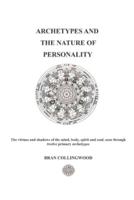 ARCHETYPES AND THE NATURE OF PERSONALITY: The Virtues and Shadows of the Mind, Body, Spirit and Soul seen through Twelve Primary Archetypes