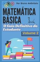 Matemática Básica: O Guia Definitivo do Estudante / Volume 2
