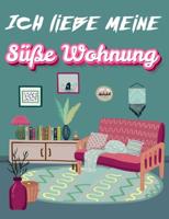 Ich Liebe Meine Süße Wohnung: Malbuch für Erwachsene mit modernem Dekorationsdesign und Raumideen für Entspannung und Vergnügen.