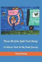 Throw All of the Junk Food Away!: A Children's Book On My Health Journey!