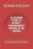 A GUIDE FOR A POST-PANDEMIC WORLD IN 2030: Be aware of the winds of change if you want to survive and be a winner
