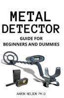 Metal Detector Guide for Beginners and Dummies