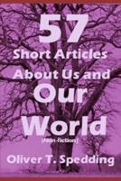 57 Short Articles About Us and Our World (Non-Fiction)