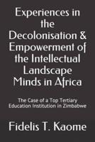 Experiences in the Decolonisation and Empowerment of the Intellectual Landscape Minds in Africa: The Case of a Top Tertiary Education Institution in Zimbabwe
