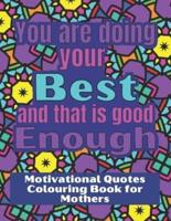 You are doing your best and that is good Enough : Colouring book for stressed mothers, with motivational quotes to relax and encourage.