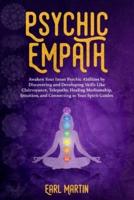 Psychic Empath: Awaken Your Inner Psychic Abilities By Discovering And Developing Skills Like Clairvoyance, Telepathy, Healing Mediumship, Intuition, And Connecting To Your Spirit Guides