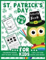 St. Patrick's Day Activity Book for Kids Ages 4-8: Fun Workbook for Todderls, Preschool, Kindergarten Boys & Girls   Includes Coloring Pages, Dot to Dot, Mazes, I Spy, Cut and Paste and More (St Paddys Day Great Gift Idea For Children)