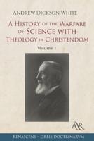 A History of the Warfare of Science with Theology in Christendom: Volume 1