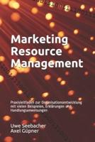 Marketing Resource Management: Praxisleitfaden zur Organisationsentwicklung mit vielen Beispielen, Erklärungen und Handlungsanweisungen