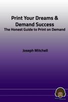 Print Your Dreams & Demand Success: The Honest Guide to Print on Demand