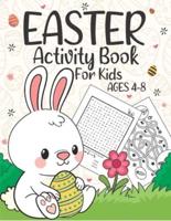 Easter Activity Book For Kids Ages 4-8: A children's coloring book and activity Pages, Happy Easter Workbook Game For Learning, Bunny Coloring, Dot to Dot, Mazes, Word Search and More!