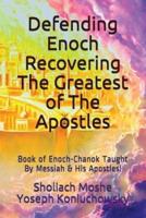 Defending Enoch-Recovering The Greatest of The Apostles: Book of Enoch-Chanok Taught By Messiah & His Apostles!