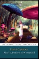 Alice's Adventures in Wonderland "The Annotated Classic Edition"