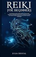 Reiki for Beginners: The Ultimate Guide to Reiki Healing, Tips for Reiki Meditation and Expand Mind Power, Increase Your Health and Positive Energy, Cleansing Aura and Self-Healing Techniques